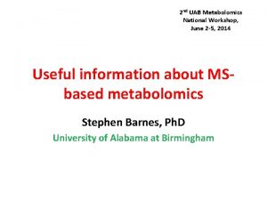 2 nd UAB Metabolomics National Workshop June 2