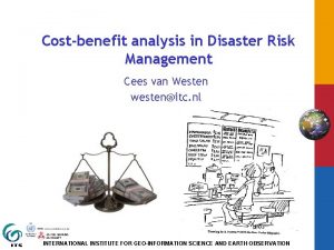 Costbenefit analysis in Disaster Risk Management Cees van