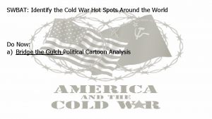 SWBAT Identify the Cold War Hot Spots Around