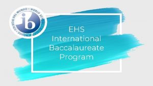 EHS International Baccalaureate Program Hello Welcome My name