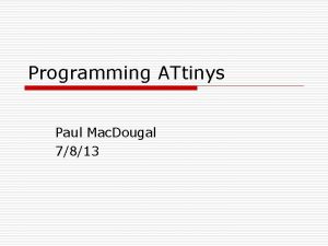 Programming ATtinys Paul Mac Dougal 7813 ATtiny 85