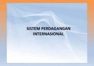 SISTEM PERDAGANGAN INTERNASIONAL PERDAGANGAN Pasar Transaksi jual beli