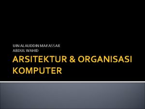 UIN ALAUDDIN MAKASSAR ABDUL WAHID ARSITEKTUR ORGANISASI KOMPUTER