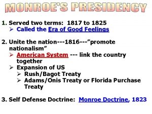 1 Served two terms 1817 to 1825 Called