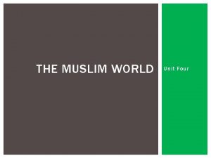 THE MUSLIM WORLD Unit Four THE MUSLIM WORLD