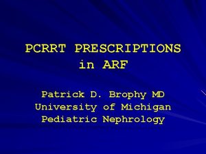 PCRRT PRESCRIPTIONS in ARF Patrick D Brophy MD