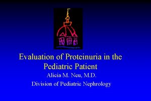 Evaluation of Proteinuria in the Pediatric Patient Alicia