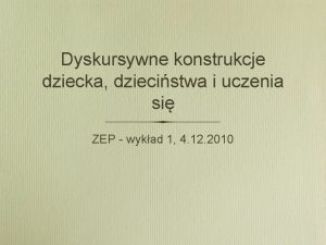 Dyskursywne konstrukcje dziecka dziecistwa i uczenia si ZEP