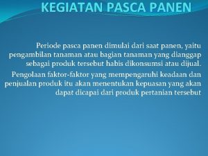 KEGIATAN PASCA PANEN Periode pasca panen dimulai dari