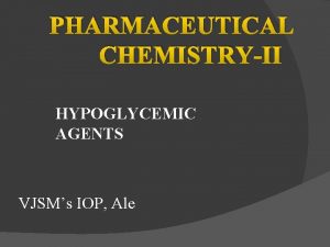 PHARMACEUTICAL CHEMISTRYII HYPOGLYCEMIC AGENTS VJSMs IOP Ale Hypoglycemic
