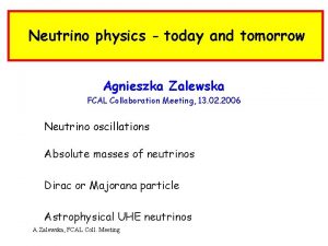 Neutrino physics today and tomorrow Agnieszka Zalewska FCAL