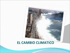 EL CAMBIO CLIMATICO 1 Qu es el Cambio