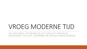 VROEG MODERNE TIJD HET RATIONEEL OPTIMISME EN HET