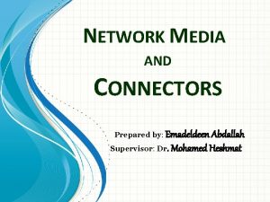 NETWORK MEDIA AND CONNECTORS Prepared by Emadeldeen Abdallah