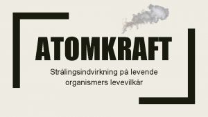 ATOMKRAFT Strlingsindvirkning p levende organismers levevilkr PROBLEMFORMULERING Atomkraft