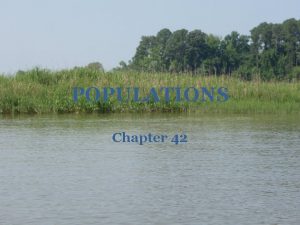 POPULATIONS Chapter 42 Chapter 42 Populations Key Concepts