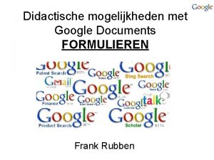 Didactische mogelijkheden met Google Documents FORMULIEREN Frank Rubben