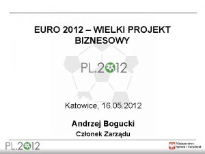 EURO 2012 WIELKI PROJEKT BIZNESOWY Katowice 16 05