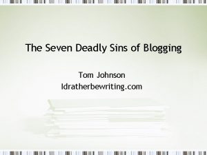 The Seven Deadly Sins of Blogging Tom Johnson