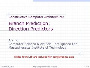 Constructive Computer Architecture Branch Prediction Direction Predictors Arvind