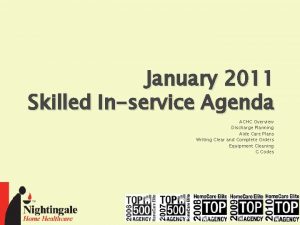 January 2011 Skilled Inservice Agenda ACHC Overview Discharge