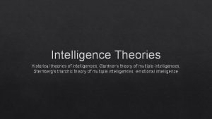 Intelligence Theories Historical theories of intelligences Gardners theory