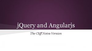 j Query and Angularjs The Cliff Notes Version