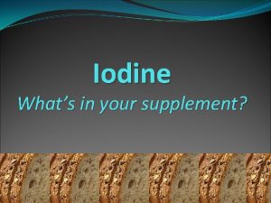 Iodine Whats in your supplement Goals Objectives Goals