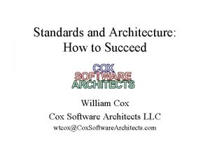 Standards and Architecture How to Succeed William Cox
