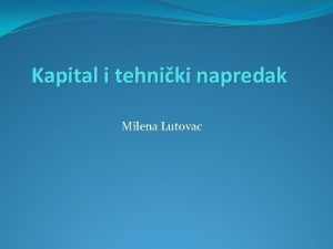 Kapital i tehniki napredak Milena Lutovac Kapital i