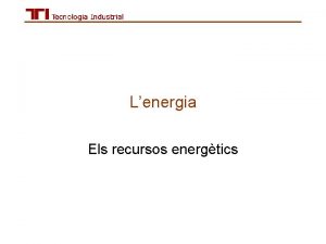 Lenergia Els recursos energtics Qu s lenergia Lenergia