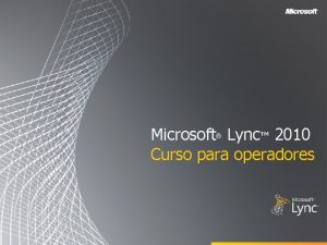 Microsoft Lync 2010 Curso para operadores Objetivos En