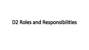 D 2 Roles and Responsibilities D 2 Roles