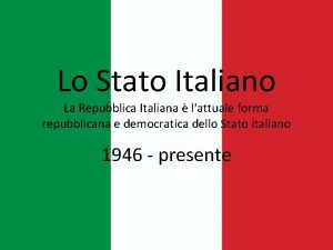 Lo Stato Italiano La Repubblica Italiana lattuale forma