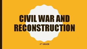 CIVIL WAR AND RECONSTRUCTION 4 TH GRADE CIVIL