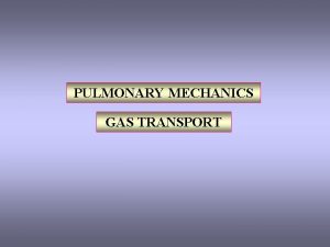 PULMONARY MECHANICS GAS TRANSPORT I PULMONARY MECHANICS RESPIRATORY