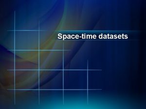 Spacetime datasets Spacetime datasets Spacetime datasets Single variable