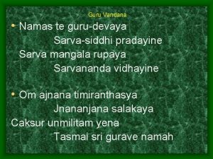 Guru Vandana Namas te gurudevaya Sarvasiddhi pradayine Sarva