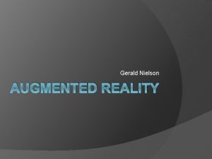 Gerald Nielson AUGMENTED REALITY Overview What is Augmented