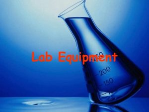 Lab Equipment Familiarize yourself with the following 1