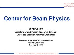 Center for Beam Physics John Corlett Accelerator and