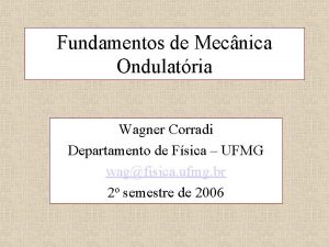 Fundamentos de Mecnica Ondulatria Wagner Corradi Departamento de