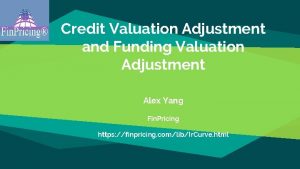 Credit Valuation Adjustment and Funding Valuation Adjustment Alex