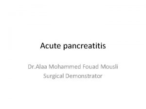 Acute pancreatitis Dr Alaa Mohammed Fouad Mousli Surgical