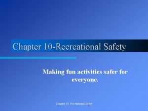 Chapter 10 Recreational Safety Making fun activities safer