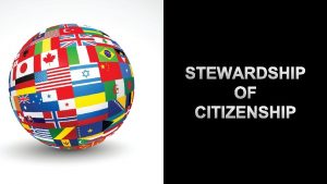 STEWARDSHIP OF CITIZENSHIP Developing a theology of citizenship