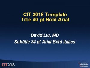 CIT 2016 Template Title 40 pt Bold Arial