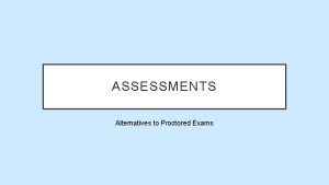 ASSESSMENTS Alternatives to Proctored Exams VALIDITY How does