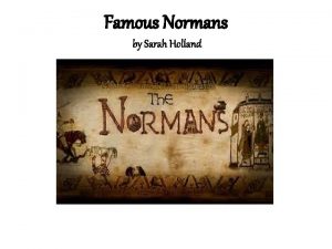 Famous Normans by Sarah Holland William the conqueror