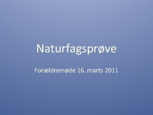 Naturfagsprve Forldremde 16 marts 2011 Dagens emner Baggrunden